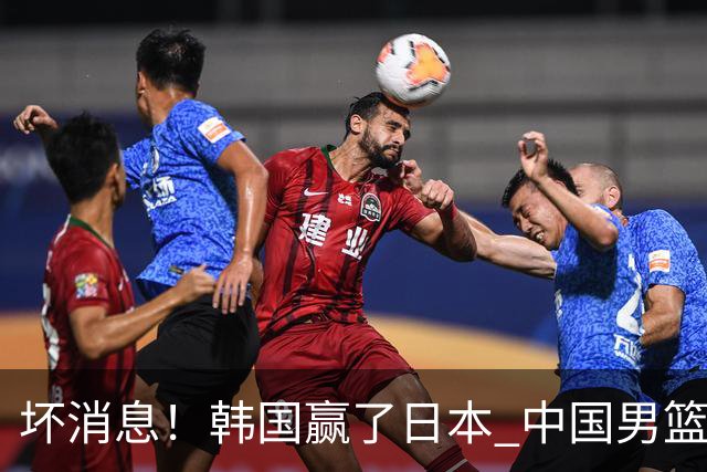 坏消息！韩国赢了日本 中国男篮第二阶段不乐观